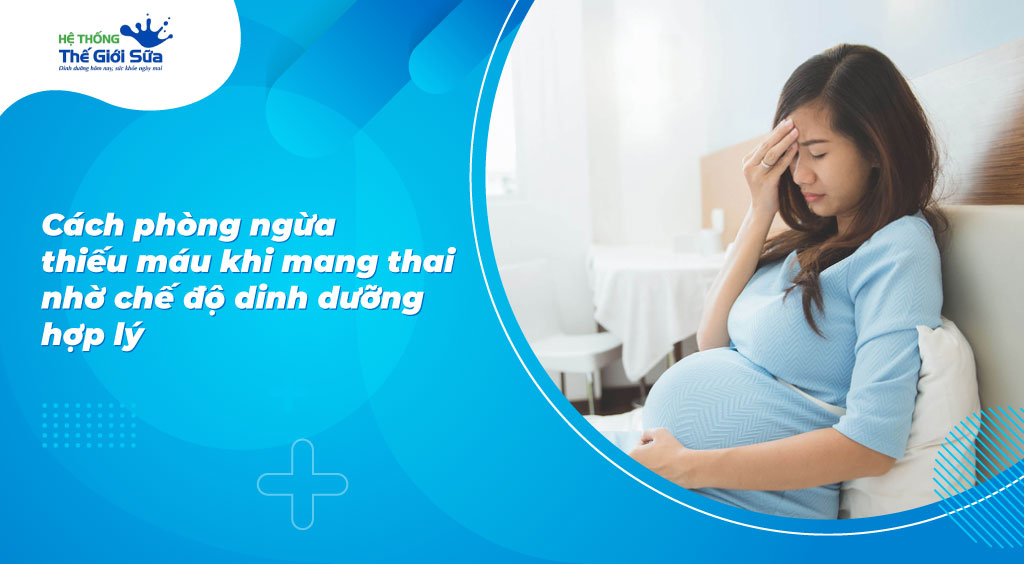 Cách phòng ngừa thiếu máu khi mang thai nhờ chế độ dinh dưỡng hợp lý